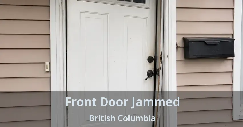 Front Door Jammed British Columbia Front Door Jammed British Columbia