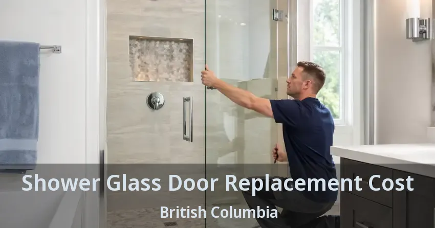 Shower Glass Door Replacement Cost British Columbia